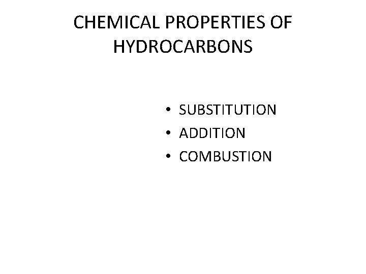 CHEMICAL PROPERTIES OF HYDROCARBONS • SUBSTITUTION • ADDITION • COMBUSTION 