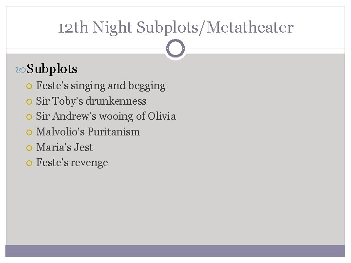 12 th Night Subplots/Metatheater Subplots Feste’s singing and begging Sir Toby’s drunkenness Sir Andrew’s