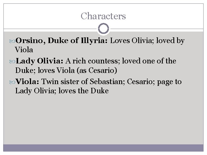 Characters Orsino, Duke of Illyria: Loves Olivia; loved by Viola Lady Olivia: A rich