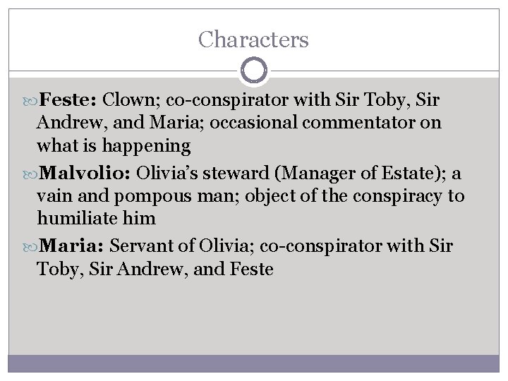 Characters Feste: Clown; co-conspirator with Sir Toby, Sir Andrew, and Maria; occasional commentator on