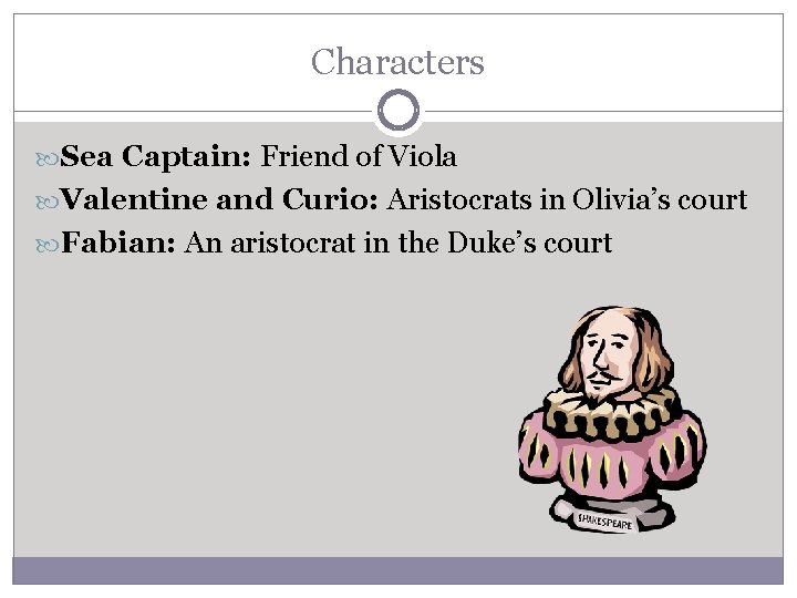 Characters Sea Captain: Friend of Viola Valentine and Curio: Aristocrats in Olivia’s court Fabian:
