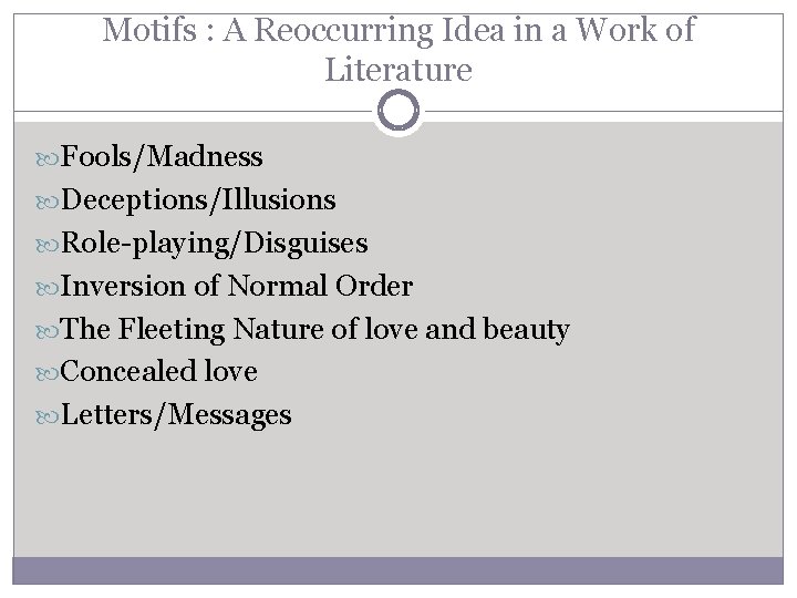 Motifs : A Reoccurring Idea in a Work of Literature Fools/Madness Deceptions/Illusions Role-playing/Disguises Inversion