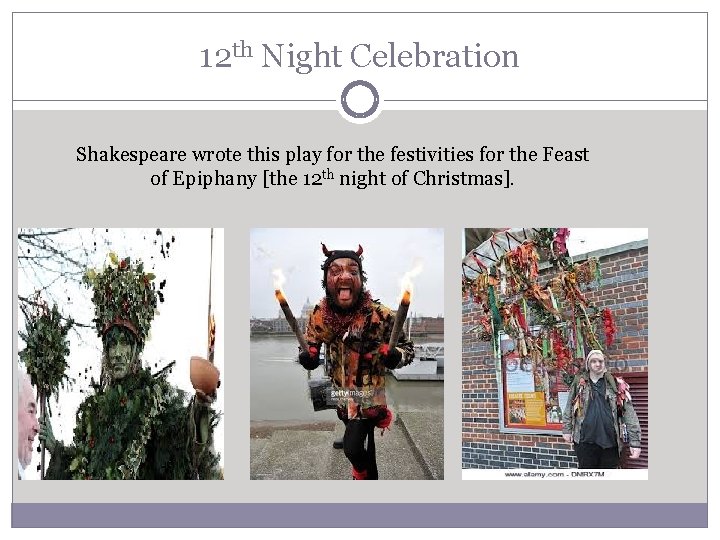 12 th Night Celebration Shakespeare wrote this play for the festivities for the Feast