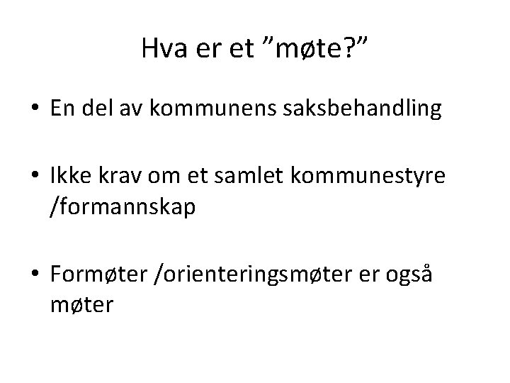 Hva er et ”møte? ” • En del av kommunens saksbehandling • Ikke krav Hva er et ”møte? ” • En del av kommunens saksbehandling • Ikke krav