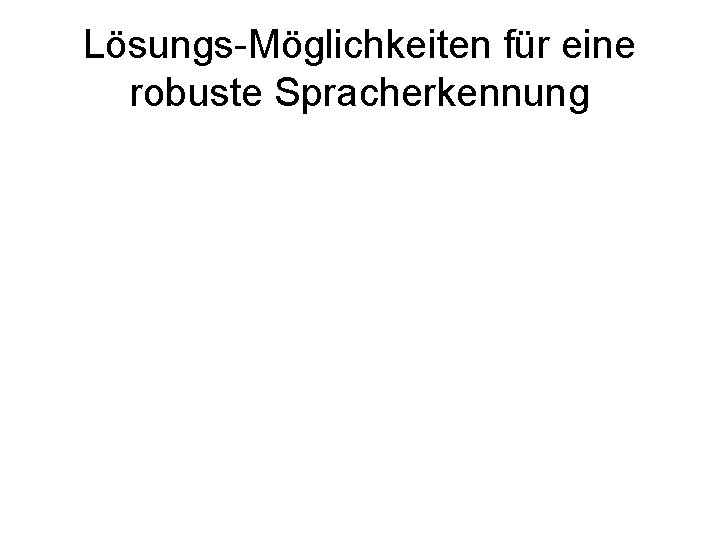 Lösungs-Möglichkeiten für eine robuste Spracherkennung 