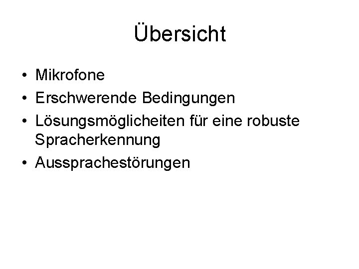 Übersicht • Mikrofone • Erschwerende Bedingungen • Lösungsmöglicheiten für eine robuste Spracherkennung • Aussprachestörungen