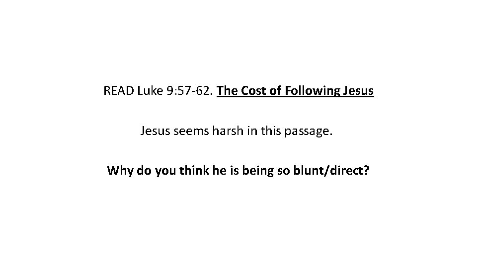 READ Luke 9: 57 -62. The Cost of Following Jesus seems harsh in this