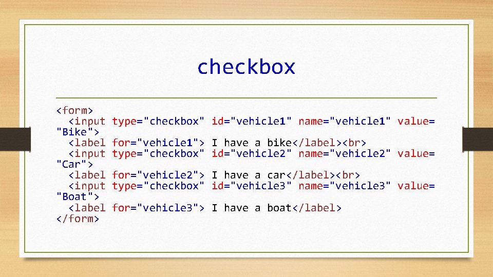 checkbox <form> <input "Bike"> <label <input "Car"> <label <input "Boat"> <label </form> type="checkbox" id="vehicle checkbox <form> <input "Bike"> <label <input "Car"> <label <input "Boat"> <label </form> type="checkbox" id="vehicle
