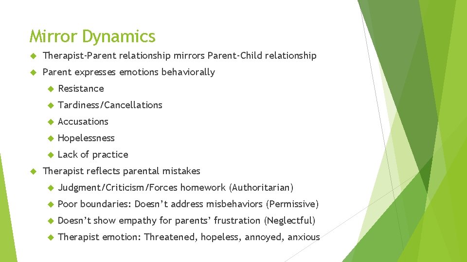 Mirror Dynamics Therapist-Parent relationship mirrors Parent-Child relationship Parent expresses emotions behaviorally Resistance Tardiness/Cancellations Accusations