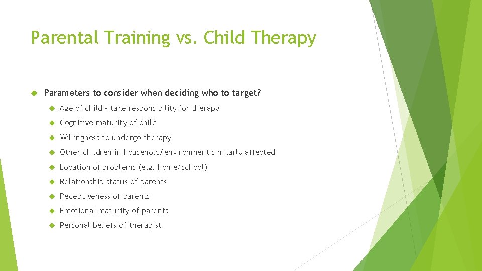 Parental Training vs. Child Therapy Parameters to consider when deciding who to target? Age