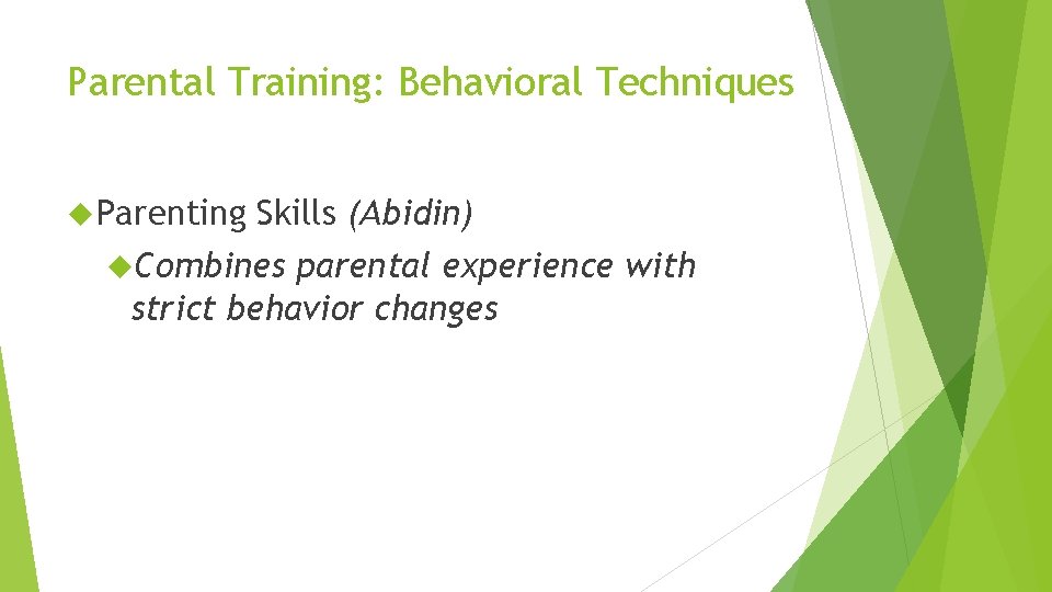 Parental Training: Behavioral Techniques Parenting Skills (Abidin) Combines parental experience with strict behavior changes