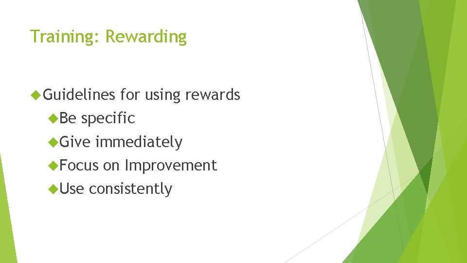 Training: Rewarding Guidelines Be for using rewards specific Give immediately Focus Use on Improvement