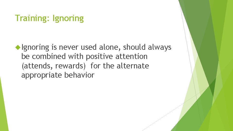 Training: Ignoring is never used alone, should always be combined with positive attention (attends,