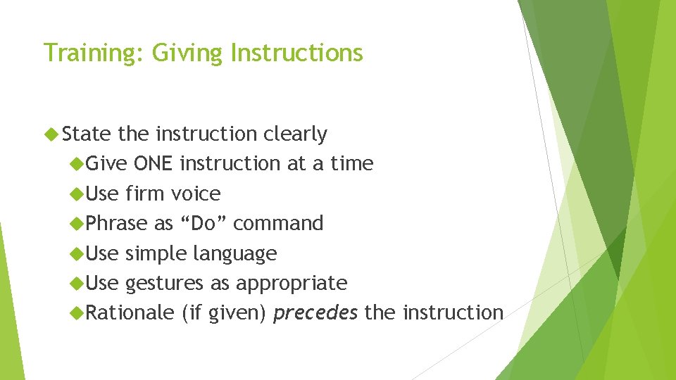 Training: Giving Instructions State the instruction clearly Give ONE instruction at a time Use