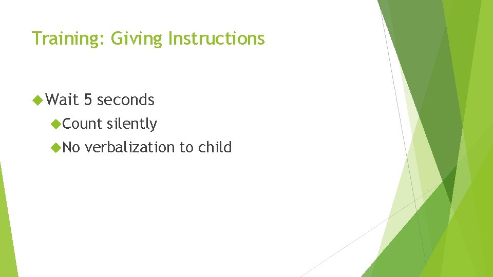 Training: Giving Instructions Wait 5 seconds Count No silently verbalization to child 