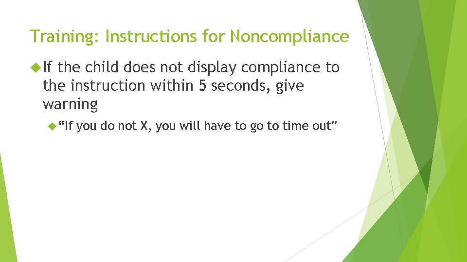 Training: Instructions for Noncompliance If the child does not display compliance to the instruction