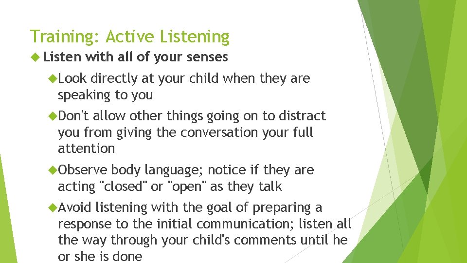 Training: Active Listening Listen with all of your senses Look directly at your child