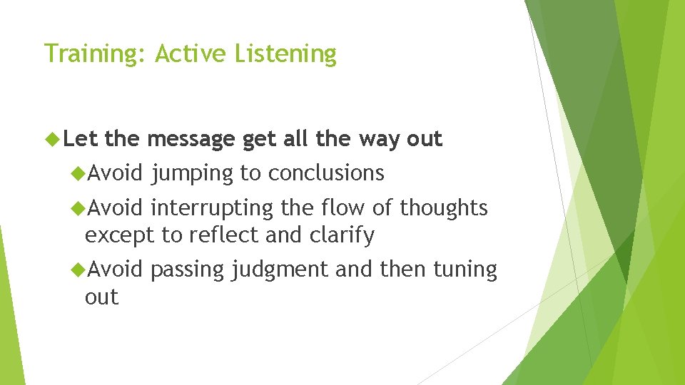 Training: Active Listening Let the message get all the way out Avoid jumping to