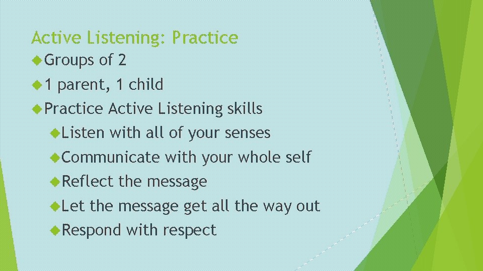Active Listening: Practice Groups 1 of 2 parent, 1 child Practice Listen Active Listening