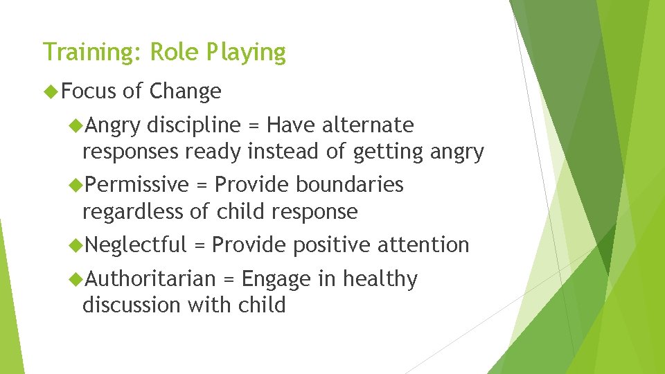 Training: Role Playing Focus of Change Angry discipline = Have alternate responses ready instead