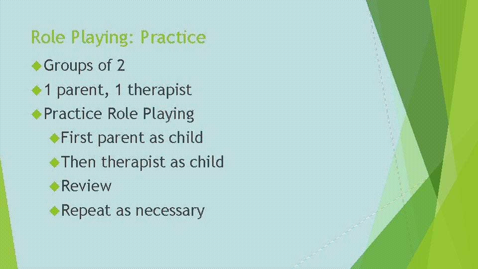 Role Playing: Practice Groups 1 of 2 parent, 1 therapist Practice Role Playing First