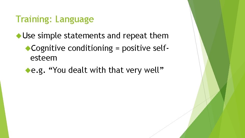 Training: Language Use simple statements and repeat them Cognitive conditioning = positive self- esteem