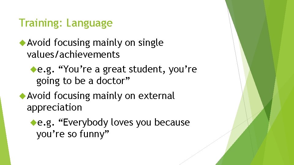 Training: Language Avoid focusing mainly on single values/achievements e. g. “You’re a great student,