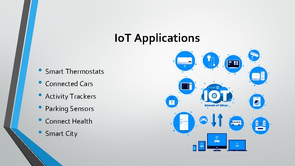 Io. T Applications • Smart Thermostats • Connected Cars • Activity Trackers • Parking