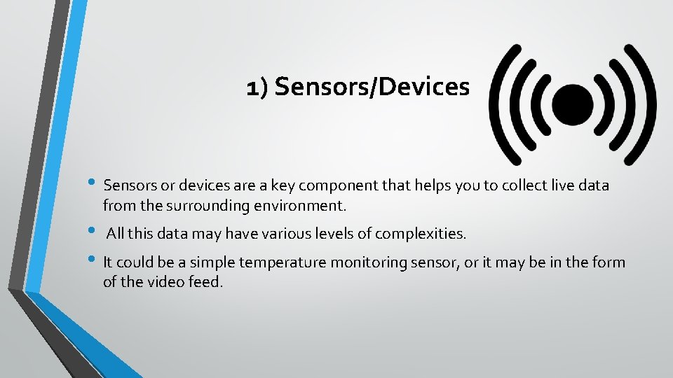 1) Sensors/Devices • Sensors or devices are a key component that helps you to