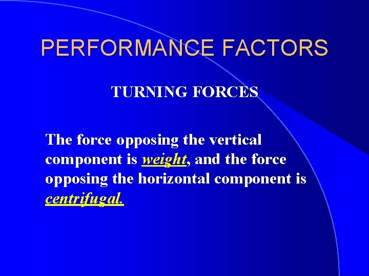 PERFORMANCE FACTORS TURNING FORCES The force opposing the vertical component is weight, and the