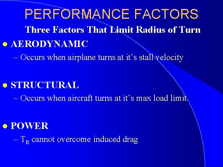 PERFORMANCE FACTORS Three Factors That Limit Radius of Turn l AERODYNAMIC – Occurs when