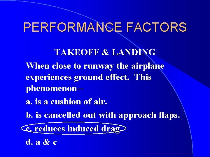 PERFORMANCE FACTORS TAKEOFF & LANDING When close to runway the airplane experiences ground effect.