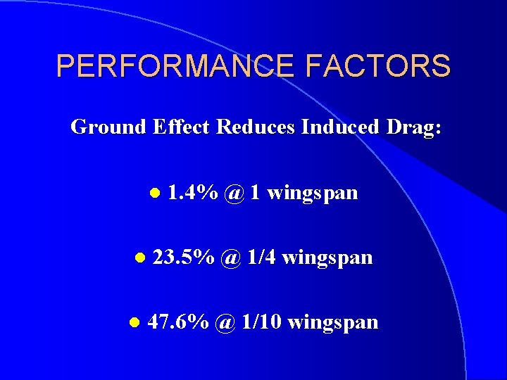 PERFORMANCE FACTORS Ground Effect Reduces Induced Drag: Drag l l l 1. 4% @