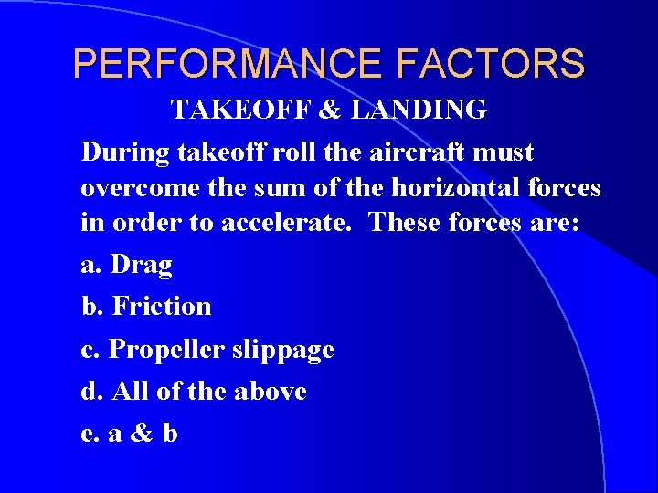 PERFORMANCE FACTORS TAKEOFF & LANDING During takeoff roll the aircraft must overcome the sum