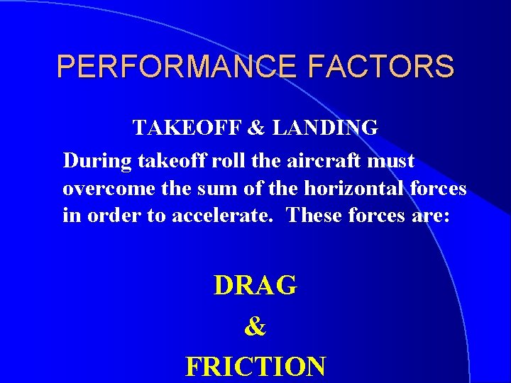 PERFORMANCE FACTORS TAKEOFF & LANDING During takeoff roll the aircraft must overcome the sum