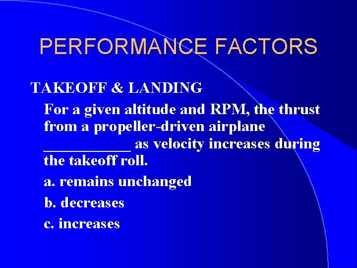 PERFORMANCE FACTORS TAKEOFF & LANDING For a given altitude and RPM, the thrust from