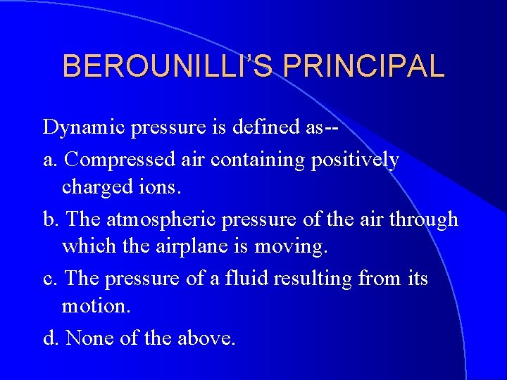 BEROUNILLI’S PRINCIPAL Dynamic pressure is defined as-a. Compressed air containing positively charged ions. b.