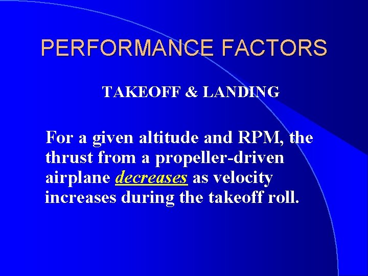 PERFORMANCE FACTORS TAKEOFF & LANDING For a given altitude and RPM, the thrust from