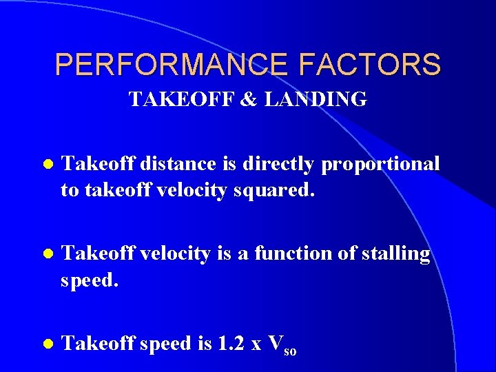 PERFORMANCE FACTORS TAKEOFF & LANDING l Takeoff distance is directly proportional to takeoff velocity