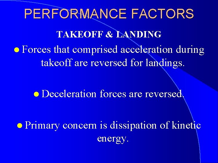 PERFORMANCE FACTORS TAKEOFF & LANDING l Forces that comprised acceleration during takeoff are reversed