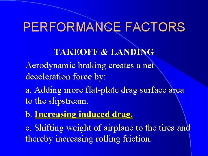 PERFORMANCE FACTORS TAKEOFF & LANDING Aerodynamic braking creates a net deceleration force by: a.