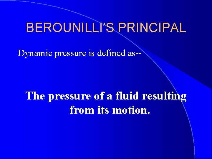 BEROUNILLI’S PRINCIPAL Dynamic pressure is defined as-- The pressure of a fluid resulting from
