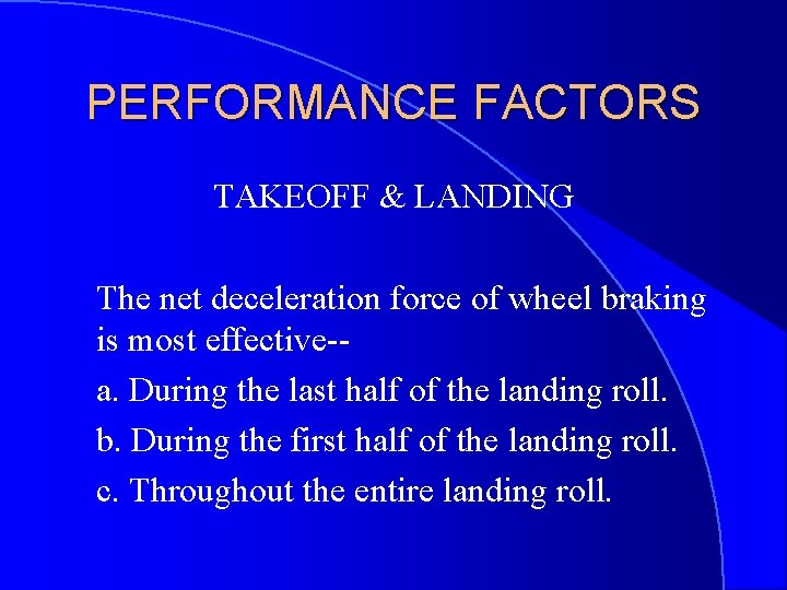PERFORMANCE FACTORS TAKEOFF & LANDING The net deceleration force of wheel braking is most