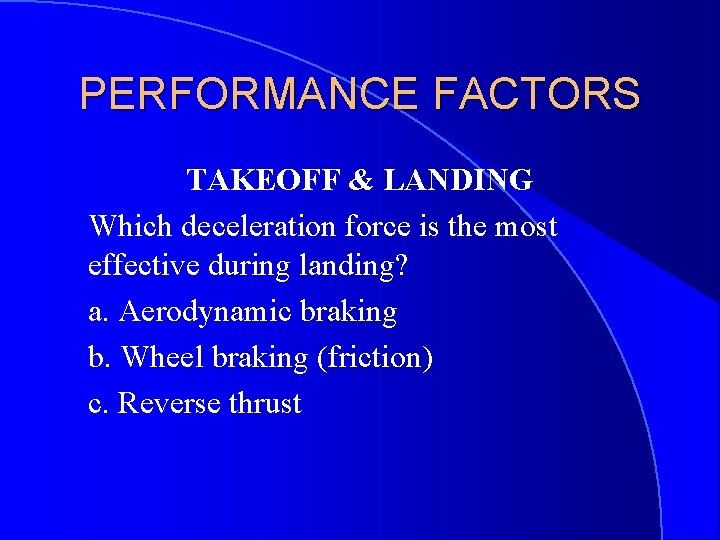 PERFORMANCE FACTORS TAKEOFF & LANDING Which deceleration force is the most effective during landing?