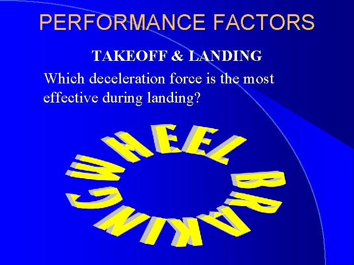 PERFORMANCE FACTORS TAKEOFF & LANDING Which deceleration force is the most effective during landing?