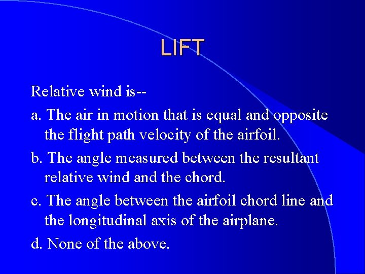 LIFT Relative wind is-a. The air in motion that is equal and opposite the