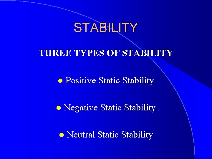 STABILITY THREE TYPES OF STABILITY l Positive Static Stability l Negative Static Stability l
