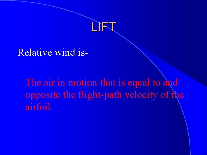 LIFT Relative wind is. The air in motion that is equal to and opposite