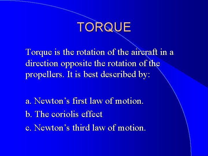 TORQUE Torque is the rotation of the aircraft in a direction opposite the rotation