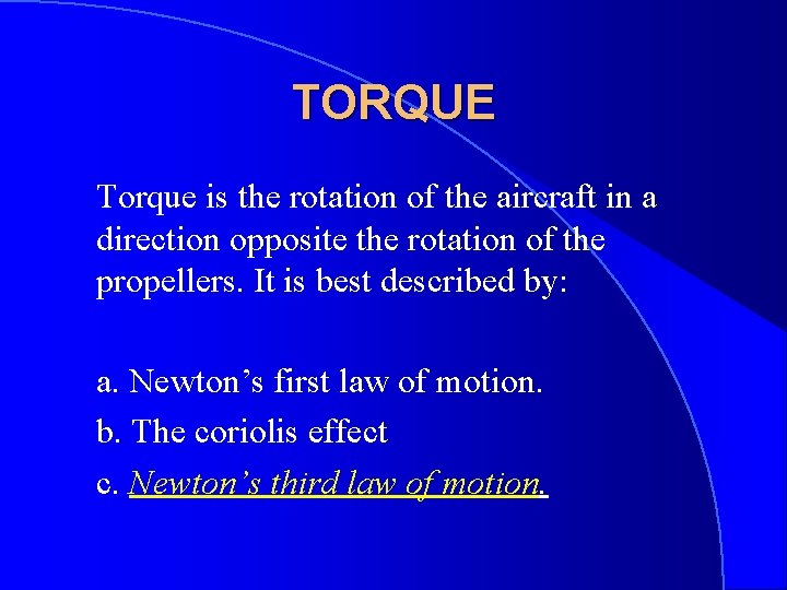 TORQUE Torque is the rotation of the aircraft in a direction opposite the rotation